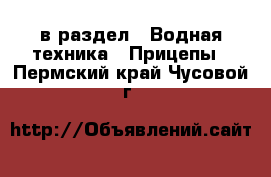  в раздел : Водная техника » Прицепы . Пермский край,Чусовой г.